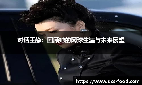 对话王静：回顾她的网球生涯与未来展望