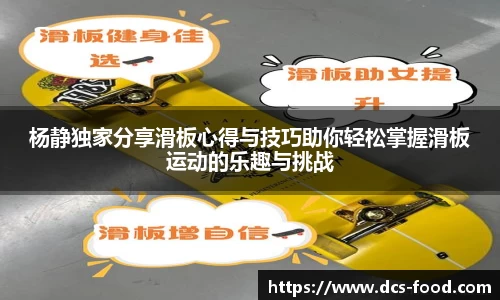 杨静独家分享滑板心得与技巧助你轻松掌握滑板运动的乐趣与挑战