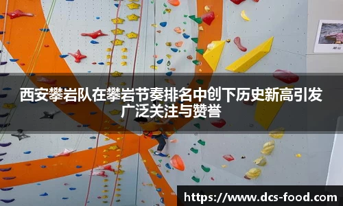 西安攀岩队在攀岩节奏排名中创下历史新高引发广泛关注与赞誉