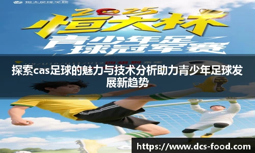 探索cas足球的魅力与技术分析助力青少年足球发展新趋势