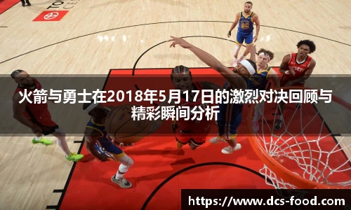 火箭与勇士在2018年5月17日的激烈对决回顾与精彩瞬间分析