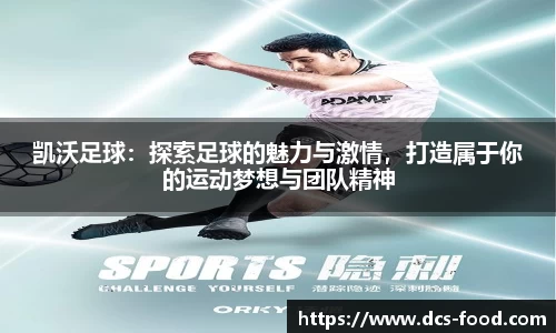 凯沃足球：探索足球的魅力与激情，打造属于你的运动梦想与团队精神